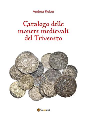 Catalogo delle monete medievali del Triveneto - Andrea Keber - Libro Youcanprint 2018 | Libraccio.it