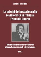 Le origini della storiografia revisionista in Francia: Francois Duprat. Dall'internazionalismo trotzkyista al socialismo nazional-rivoluzionario. Vol. 2