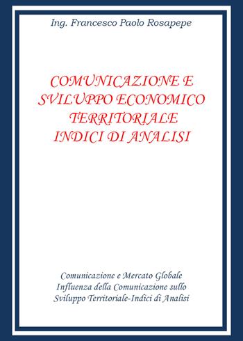 Comunicazione e sviluppo economico territoriale. Indici di analisi - Francesco Paolo Rosapepe - Libro Youcanprint 2018 | Libraccio.it
