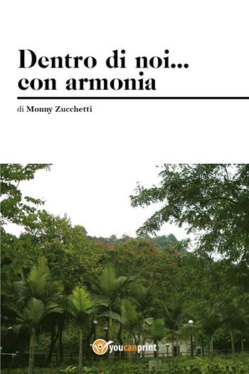 Dentro di noi... con armonia - Monny Zucchetti - Libro Youcanprint 2018 | Libraccio.it