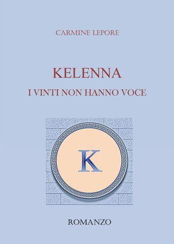 Kelenna. I vinti non hanno voce - Carmine Lepore - Libro Youcanprint 2018 | Libraccio.it
