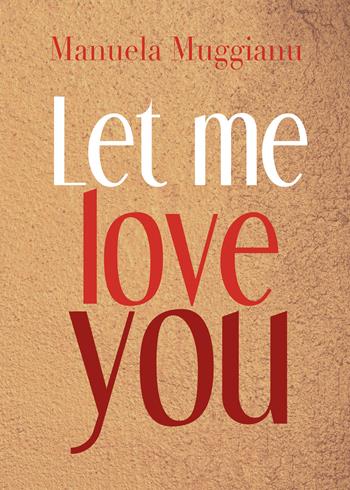 Let me love you. Ediz. italiana - Manuela Muggianu - Libro Youcanprint 2018 | Libraccio.it
