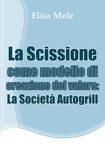 La scissione come modello di creazione del valore: la società Autogrill - Elisa Mele - Libro Youcanprint 2018 | Libraccio.it