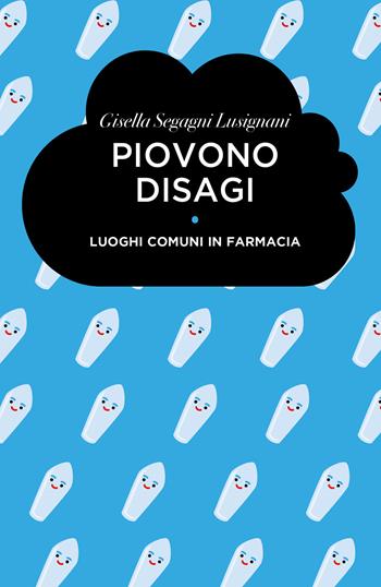 Piovono disagi. Luoghi comuni in farmacia - Gisella Segagni Lusignani - Libro Youcanprint 2018 | Libraccio.it