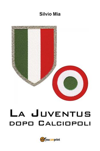 La Juventus dopo Calciopoli - Silvio Mia - Libro Youcanprint 2018 | Libraccio.it