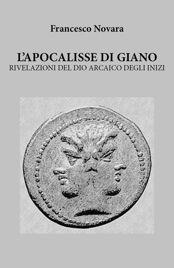 L' apocalisse di Giano. Rivelazioni del dio arcaico degli inizi - Francesco Novara - Libro Youcanprint 2018 | Libraccio.it