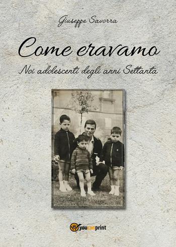 Come eravamo. Noi, adolescenti degli anni Settanta - Giuseppe Savorra - Libro Youcanprint 2018 | Libraccio.it