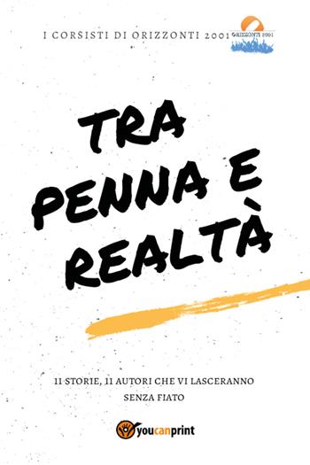 Tra penna e realtà - Corsisti di Orizzonti 2001 - Libro Youcanprint 2018 | Libraccio.it