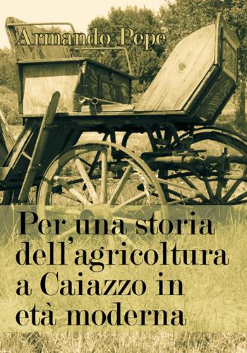 Per una storia dell'agricoltura a Caiazzo in età moderna - Armando Pepe - Libro Youcanprint 2018 | Libraccio.it