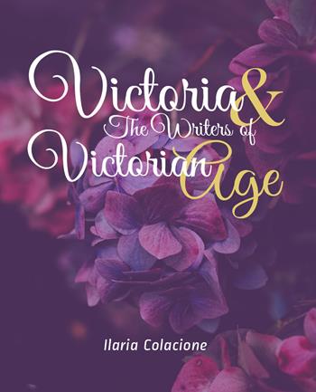 Victoria & the writers of Victorian age - Ilaria Colacione - Libro Youcanprint 2018 | Libraccio.it