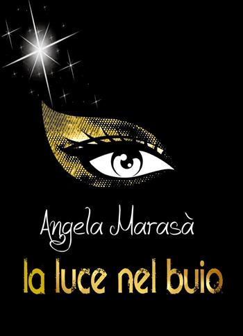 La luce nel buio - Angela Marasà - Libro Youcanprint 2018 | Libraccio.it