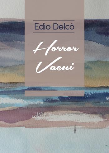 Horror vacui - Edio Delcò - Libro Youcanprint 2018 | Libraccio.it