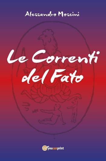 Le correnti del fato - Alessandro Moscini - Libro Youcanprint 2018 | Libraccio.it