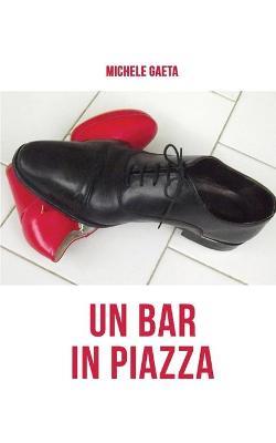 Un bar in piazza - Michele Gaeta - Libro Youcanprint 2018 | Libraccio.it