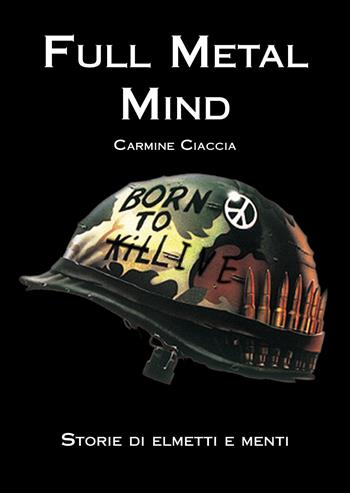 Full metal mind. Storie di elmetti e menti - Carmine Ciaccia - Libro Youcanprint 2018 | Libraccio.it