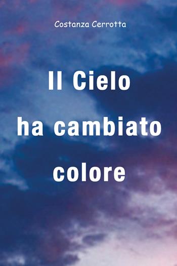Il cielo ha cambiato colore - Costanza Cerrotta - Libro Youcanprint 2018 | Libraccio.it