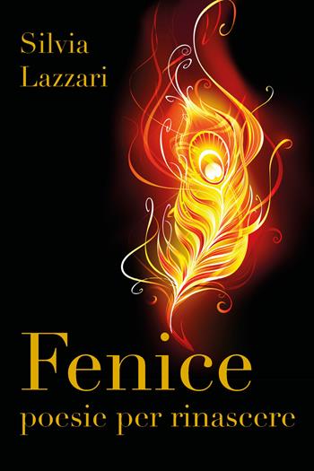 Fenice. Poesie per rinascere - Silvia Lazzari - Libro Youcanprint 2018 | Libraccio.it