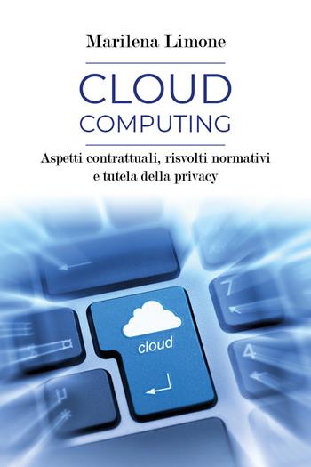 Cloud computing. Aspetti contrattuali, risvolti normativi e tutela della privacy - Marilena Limone - Libro Youcanprint 2018 | Libraccio.it
