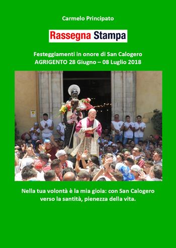 Rassegna stampa. Festeggiamenti in onore di san Calogero (Agrigento 28 giugno-8 luglio 2018) - Carmelo Principato - Libro Youcanprint 2018 | Libraccio.it