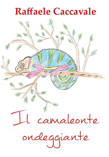 Il camaleonte ondeggiante. Ediz. illustrata - Raffaele Caccavale - Libro Youcanprint 2018 | Libraccio.it