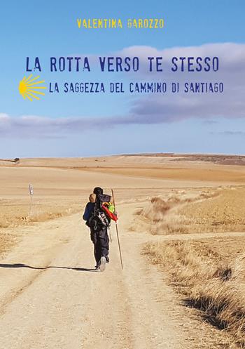 La rotta verso te stesso. La saggezza del cammino di Santiago - Valentina Garozzo - Libro Youcanprint 2018 | Libraccio.it