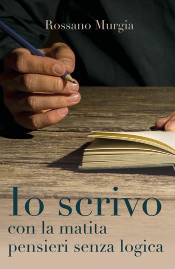 Io scrivo con la matita pensieri senza logica - Rossano Murgia - Libro Youcanprint 2018 | Libraccio.it