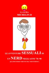 Le avventure sessuali di un nerd negli anni '70-'90 (quando essere nerd non era «meinstrimm»). La guida Michelin-o