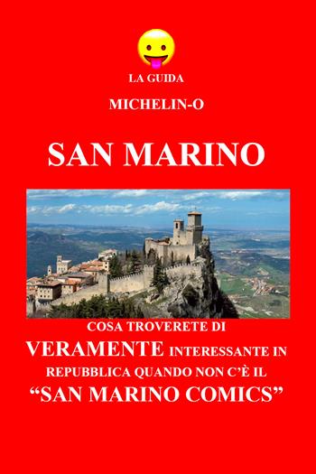 San Marino: cosa troverete di veramente interessante in Repubblica quando non c'è il «San Marino Comics». La guida Michelin-o - Michele Tomasetti - Libro Youcanprint 2018 | Libraccio.it
