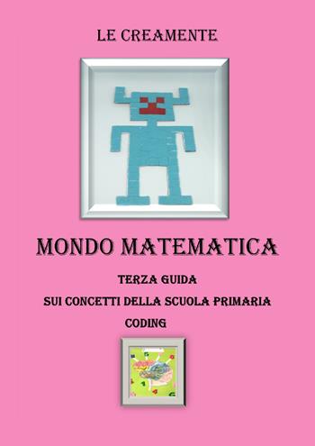 Mondo matematica. Terza guida su concetti della scuola primaria. Coding - Le Creamente - Libro Youcanprint 2018 | Libraccio.it