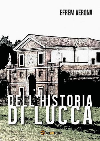 Dell'historia di Lucca - Efrem Verona - Libro Youcanprint 2018 | Libraccio.it