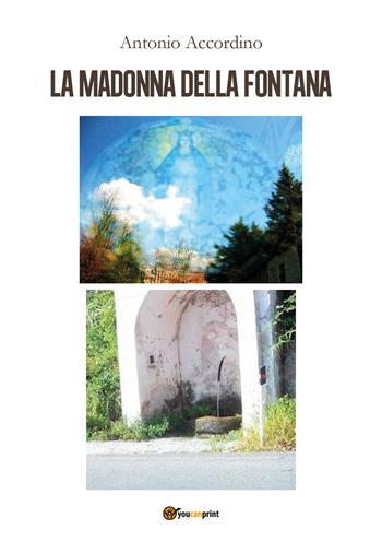 La Madonna della fontana - Antonio Accordino - Libro Youcanprint 2018 | Libraccio.it
