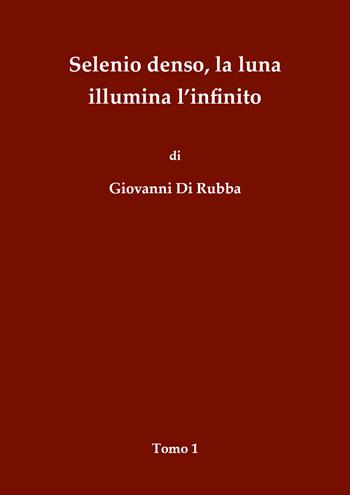 Selenio denso, la luna illumina l'infinito. Vol. 1 - Giovanni Di Rubba - Libro Youcanprint 2018 | Libraccio.it