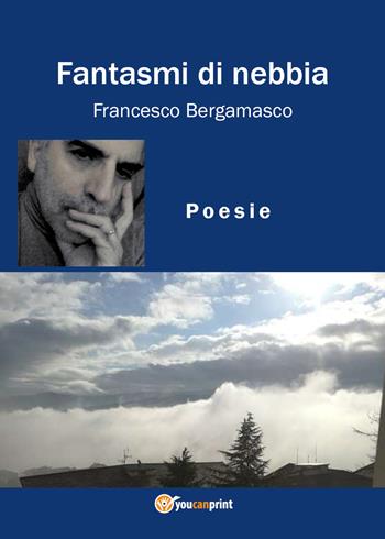 Fantasmi di nebbia - Francesco Bergamasco - Libro Youcanprint 2018 | Libraccio.it