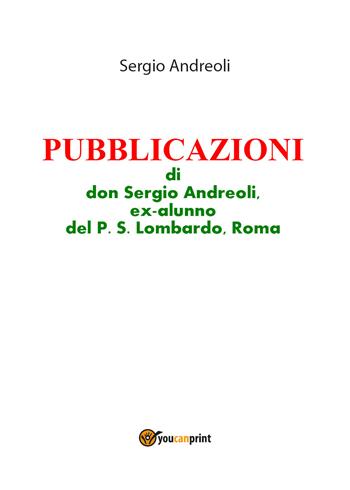 Pubblicazioni di don Sergio Andreoli, ex-alunno del P. S. Lombardo, Roma - Sergio Andreoli - Libro Youcanprint 2018 | Libraccio.it