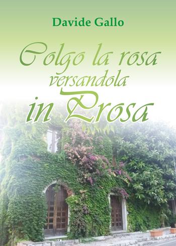 Colgo la rosa versandola in prosa - Davide Gallo - Libro Youcanprint 2018 | Libraccio.it