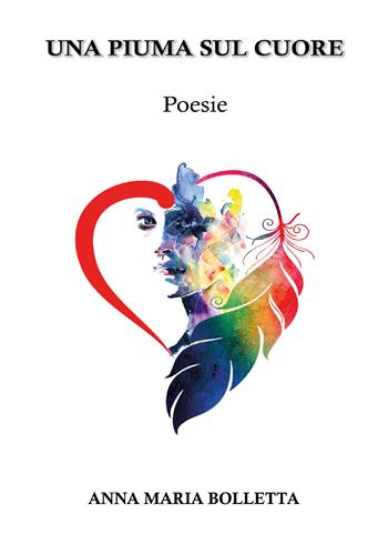 Una piuma sul cuore - Anna Maria Bolletta - Libro Youcanprint 2018, Poesia | Libraccio.it