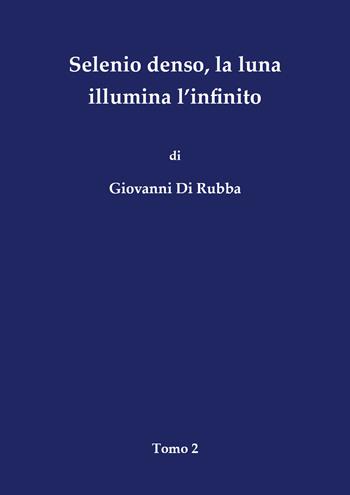 Selenio denso, la luna illumina l'infinito. Vol. 2 - Giovanni Di Rubba - Libro Youcanprint 2018 | Libraccio.it