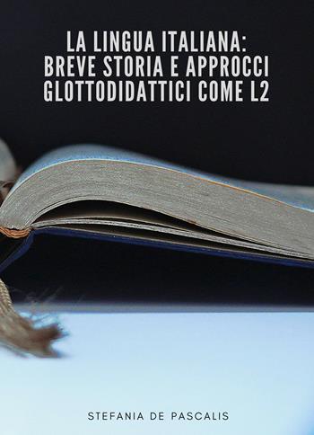 La lingua italiana: breve storia e approcci glottodidattici come L2 - Stefania De Pascalis - Libro Youcanprint 2018 | Libraccio.it
