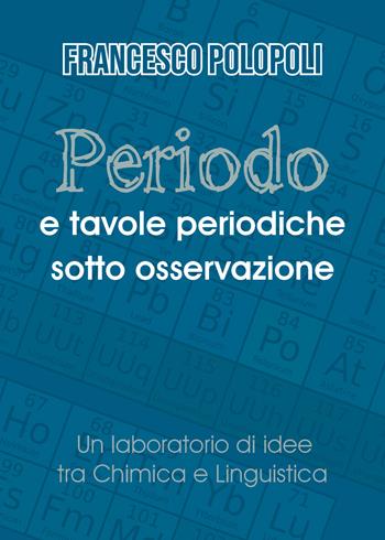 Periodo e tavole periodiche sotto osservazione. Un laboratorio di idee tra chimica e linguistica - Francesco Polopoli - Libro Youcanprint 2018 | Libraccio.it