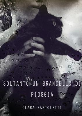 Soltanto un brandello di pioggia - Clara Bartoletti - Libro Youcanprint 2018 | Libraccio.it