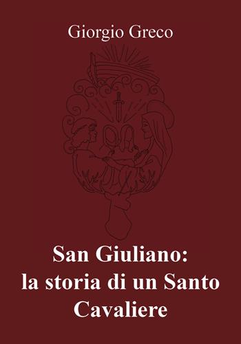 San Giuliano: la storia di un santo cavaliere - Giorgio Greco - Libro Youcanprint 2018 | Libraccio.it