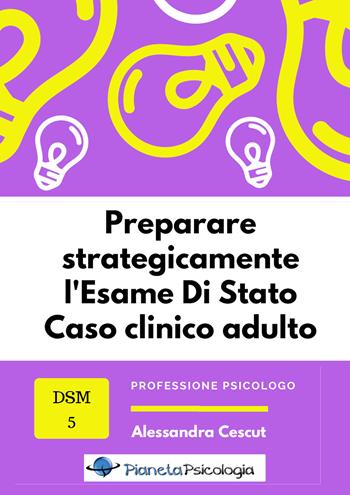 Preparare strategicamente l'esame di Stato. Caso clinico adulto - Alessandra Cescut - Libro Youcanprint 2018 | Libraccio.it