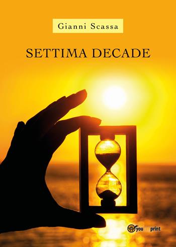 Settima decade - Gianni Scassa - Libro Youcanprint 2019 | Libraccio.it