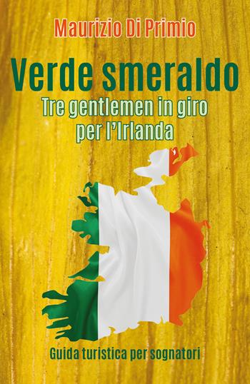 Verde smeraldo. Tre gentlemen in giro per l'Irlanda - Maurizio Di Primio - Libro Youcanprint 2018 | Libraccio.it