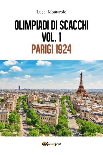 Olimpiadi di scacchi. Vol. 1: Parigi 1924. - Luca Montarolo - Libro Youcanprint 2018 | Libraccio.it