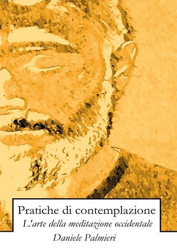 Pratiche di contemplazione. L'arte della meditazione occidentale - Daniele Palmieri - Libro Youcanprint 2018 | Libraccio.it