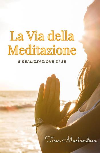La via della meditazione - Tina Mastandrea - Libro Youcanprint 2018 | Libraccio.it