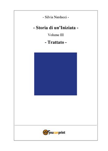 Storia di un'iniziata. Vol. 3: Trattato. - Silvia Nardacci - Libro Youcanprint 2018 | Libraccio.it