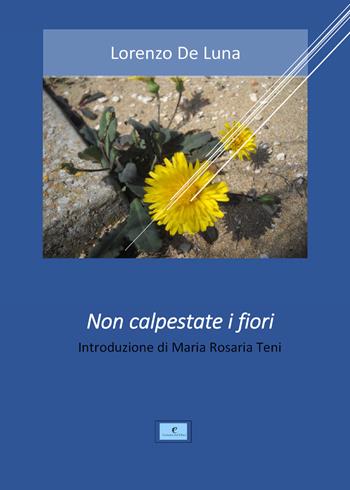 Non calpestate i fiori - Lorenzo De Luna - Libro Youcanprint 2018 | Libraccio.it