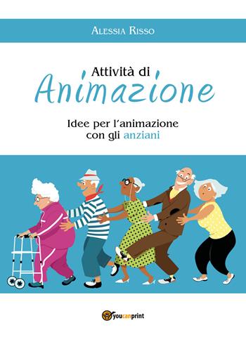 Le attività da potere svolgere in case di riposo - Alessia Risso - Libro Youcanprint 2018 | Libraccio.it